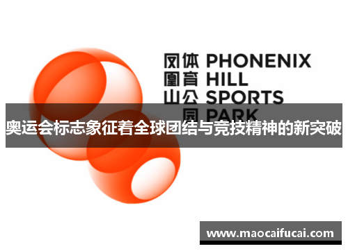 奥运会标志象征着全球团结与竞技精神的新突破 奥运会标志象征着全球团结与竞技精神的新突破