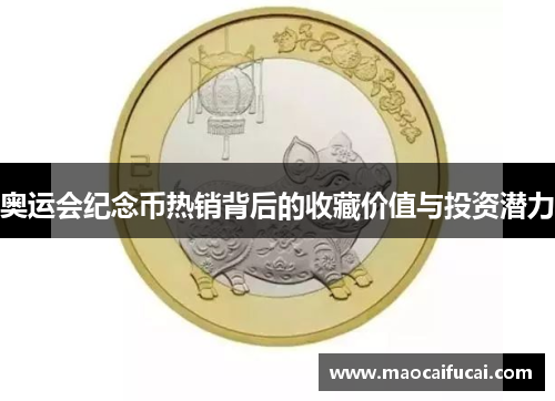 奥运会纪念币热销背后的收藏价值与投资潜力 奥运会纪念币热销背后的收藏价值与投资潜力