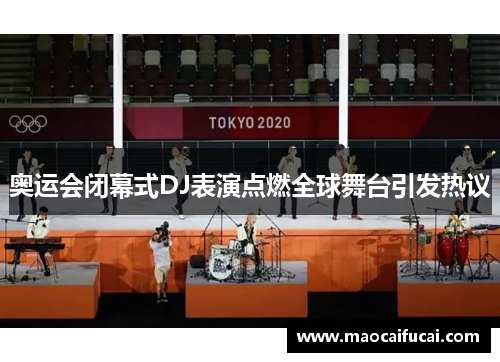 奥运会闭幕式DJ表演点燃全球舞台引发热议 奥运会闭幕式DJ表演点燃全球舞台引发热议