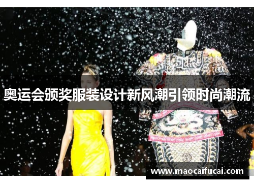 奥运会颁奖服装设计新风潮引领时尚潮流 奥运会颁奖服装设计新风潮引领时尚潮流