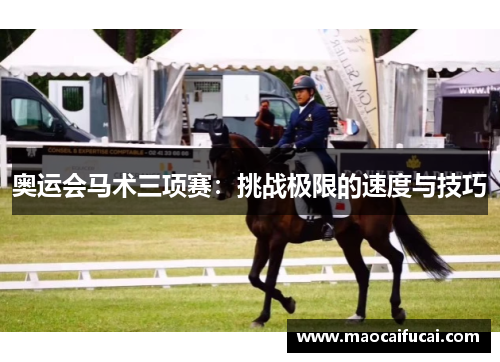 奥运会马术三项赛:挑战极限的速度与技巧 奥运会马术三项赛:挑战极限的速度与技巧
