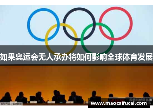如果奥运会无人承办将如何影响全球体育发展 如果奥运会无人承办将如何影响全球体育发展