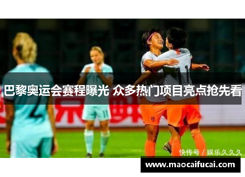 巴黎奥运会赛程曝光 众多热门项目亮点抢先看