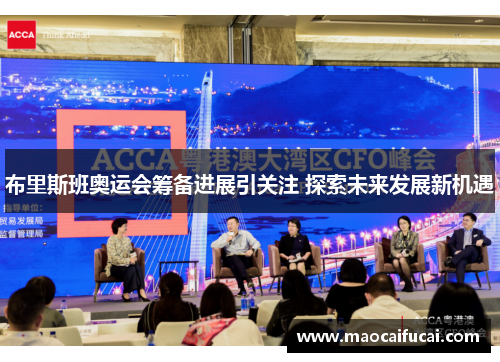 布里斯班奥运会筹备进展引关注 探索未来发展新机遇